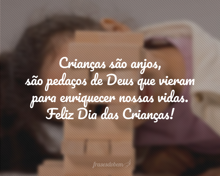 Crianças são anjos, são pedaços de Deus que vieram para enriquecer nossas vidas. Feliz Dia das Crianças!