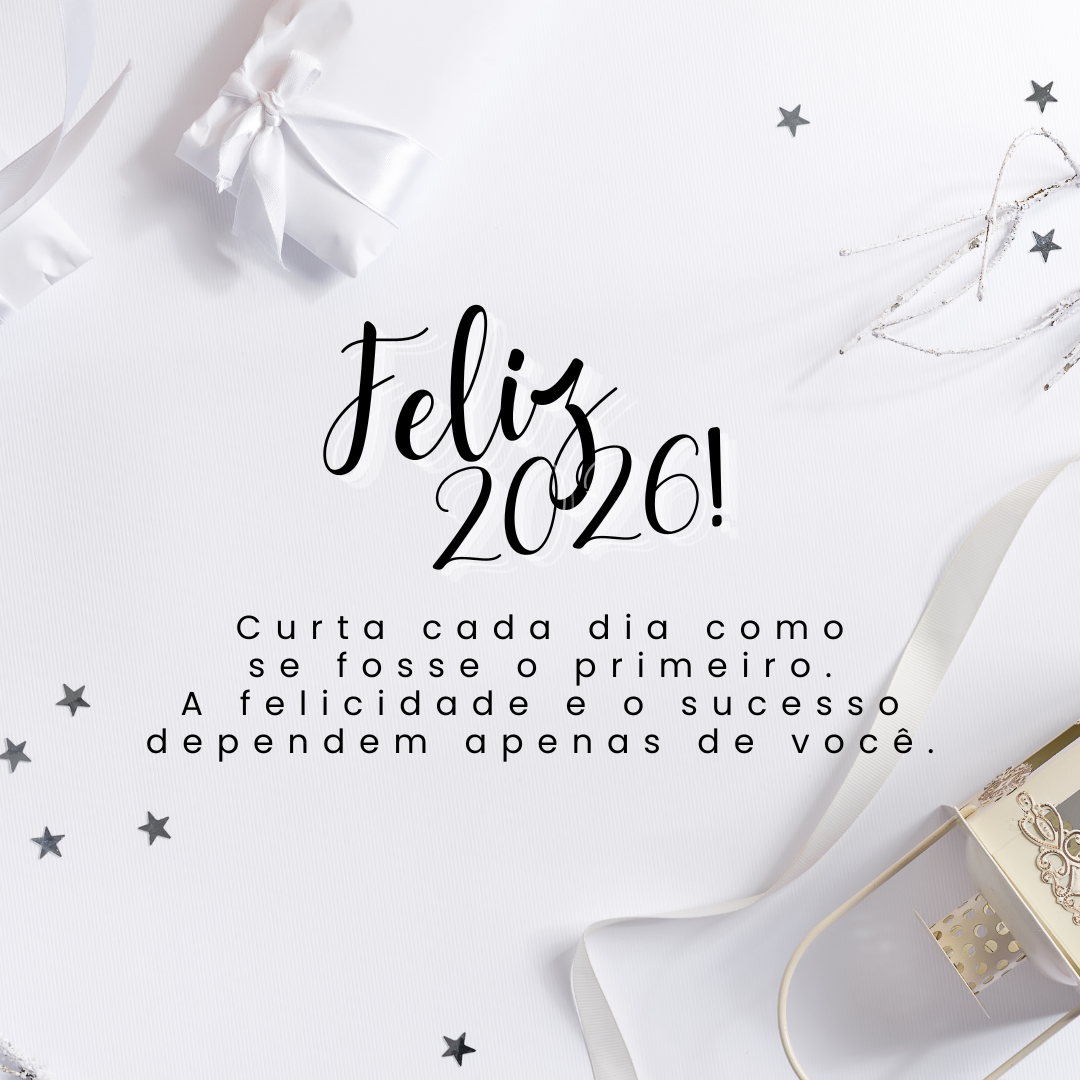 Curta cada dia como se fosse o primeiro. Feliz 2026! A felicidade e o sucesso dependem apenas de você.
