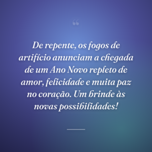 De repente, os fogos de artifício anunciam a chegada de um Ano Novo repleto de amor, felicidade e muita paz no coração. Um brinde às novas possibilidades!