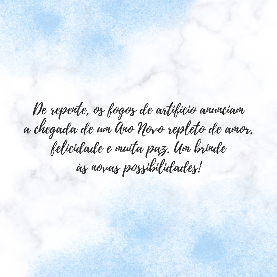 De repente, os fogos de artifício anunciam a chegada de um Ano Novo repleto de amor, felicidade e muita paz no coração. Um brinde às novas possibilidades!