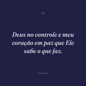 Deus no controle e meu coração em paz que Ele sabe o que faz.