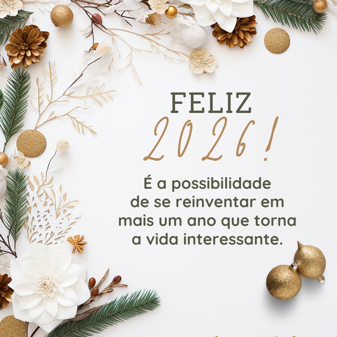 É a possibilidade de se reinventar em mais um ano que torna a vida interessante. Feliz 2026!