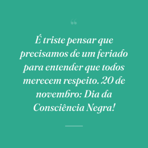É triste pensar que precisamos de um feriado para entender que todos merecem respeito. 20 de novembro: Dia da Consciência Negra!