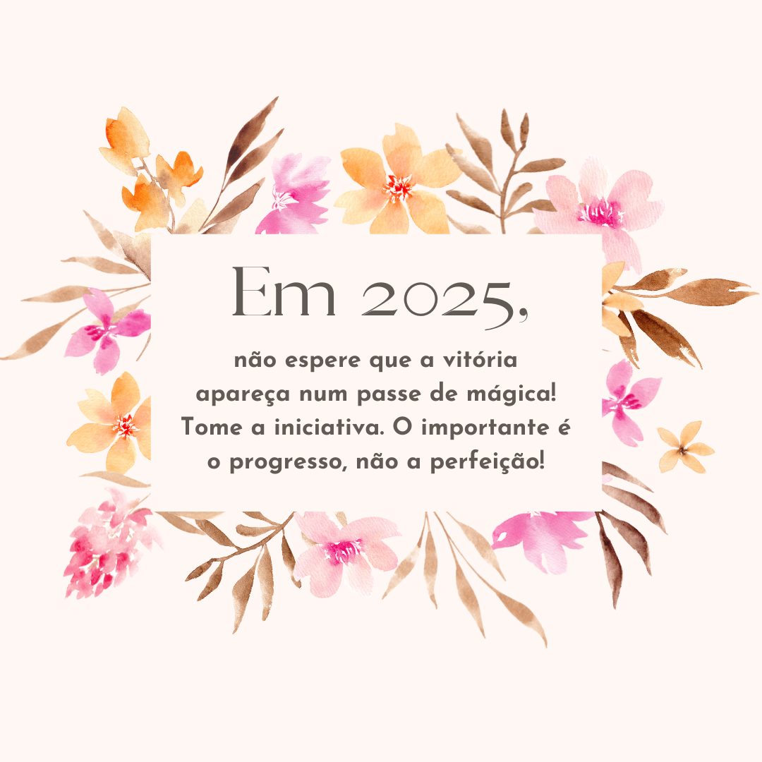 Em 2025, não espere que a vitória apareça num passe de mágica! Tome a iniciativa. O importante é o progresso, não a perfeição!