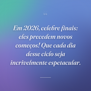Em 2026, celebre finais: eles precedem novos começos! Que cada dia desse ciclo seja incrivelmente espetacular.
