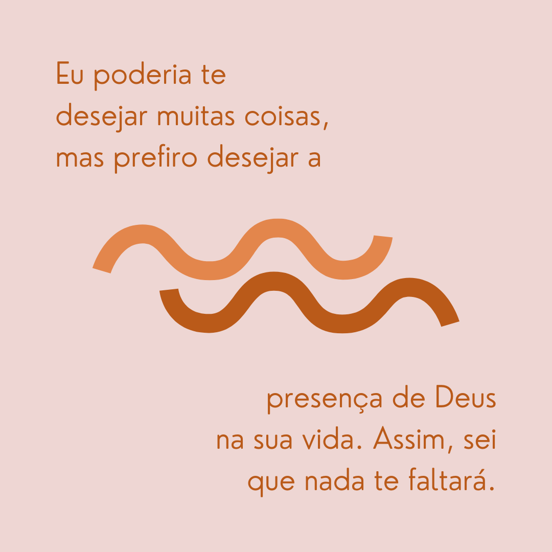 Eu poderia te desejar muitas coisas, mas prefiro desejar a presença de Deus na sua vida. Assim, sei que nada te faltará. Feliz 2026!