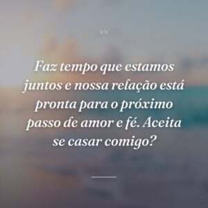 Faz tempo que estamos juntos e nossa relação está pronta para o próximo passo de amor e fé. Aceita se casar comigo?