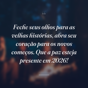 Feche seus olhos para as velhas histórias, abra seu coração para os novos começos. Que a paz esteja presente em 2026!