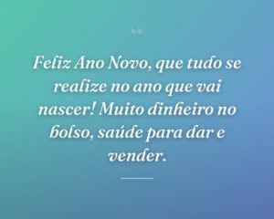 Feliz Ano Novo, que tudo se realize no ano que vai nascer! Muito dinheiro no bolso, saúde para dar e vender.