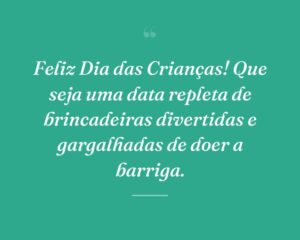 Feliz Dia das Crianças! Que seja uma data repleta de brincadeiras divertidas e gargalhadas de doer a barriga.