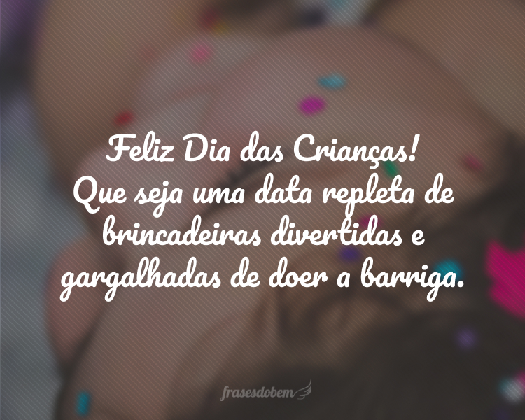 Feliz Dia das Crianças! Que seja uma data repleta de brincadeiras divertidas e gargalhadas de doer a barriga.