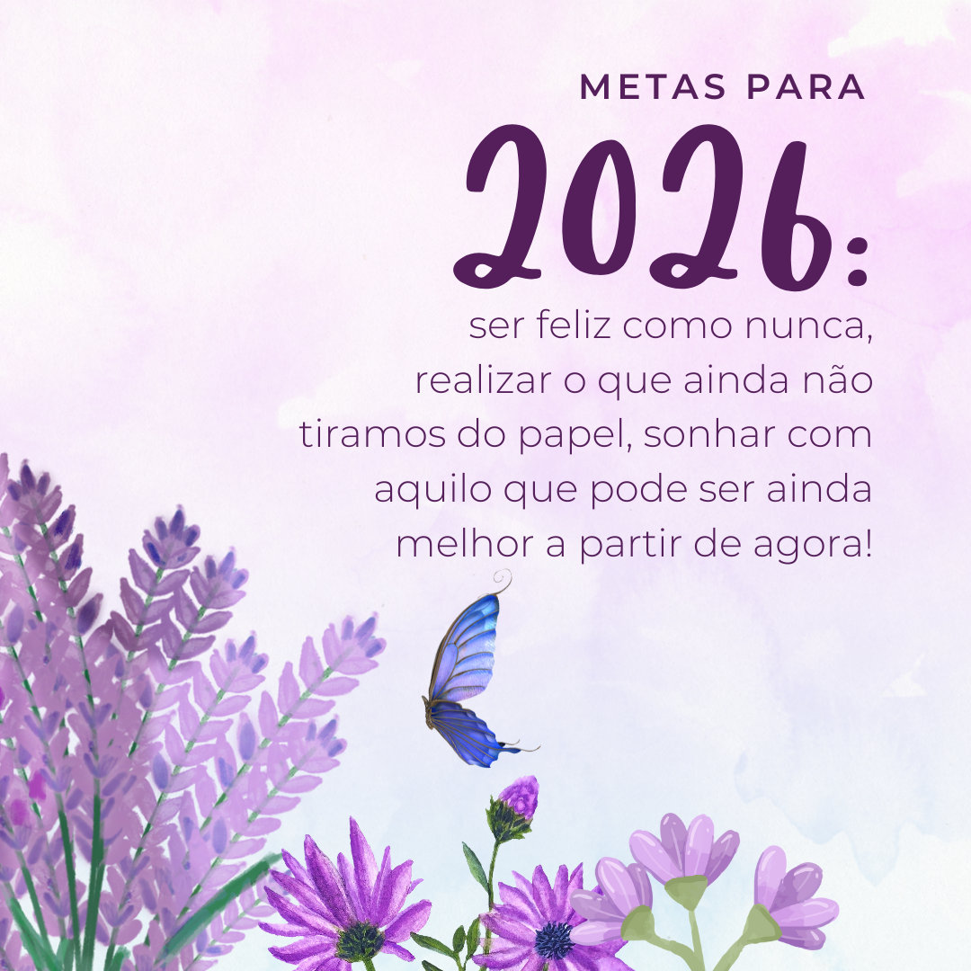 Metas para 2026: ser feliz como nunca, realizar o que ainda não tiramos do papel, sonhar com aquilo que pode ser ainda melhor a partir de agora!