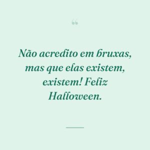 Não acredito em bruxas, mas que elas existem, existem! Feliz Halloween.
