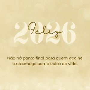 Não há ponto final para quem acolhe o recomeço como estilo de vida. Feliz 2026!