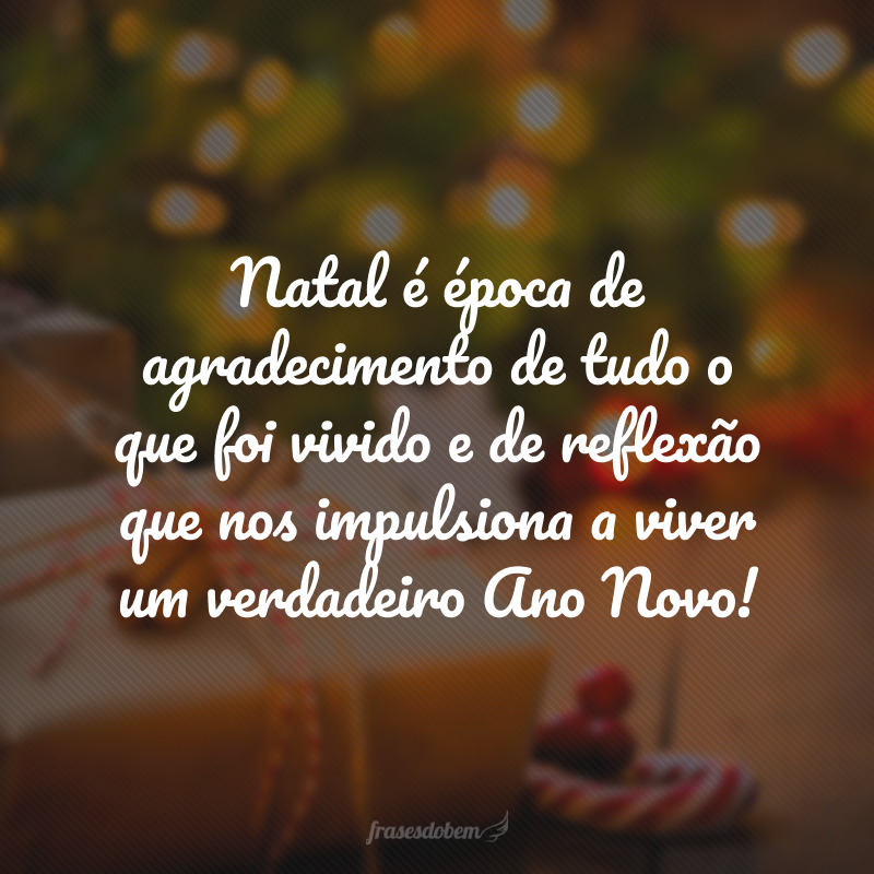 Natal é época de agradecimento de tudo o que foi vivido e de reflexão que nos impulsiona a viver um verdadeiro Ano Novo! 