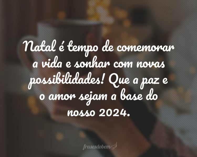 Natal é tempo de comemorar a vida e sonhar com novas possibilidades! Que a paz e o amor sejam a base do nosso 2024.