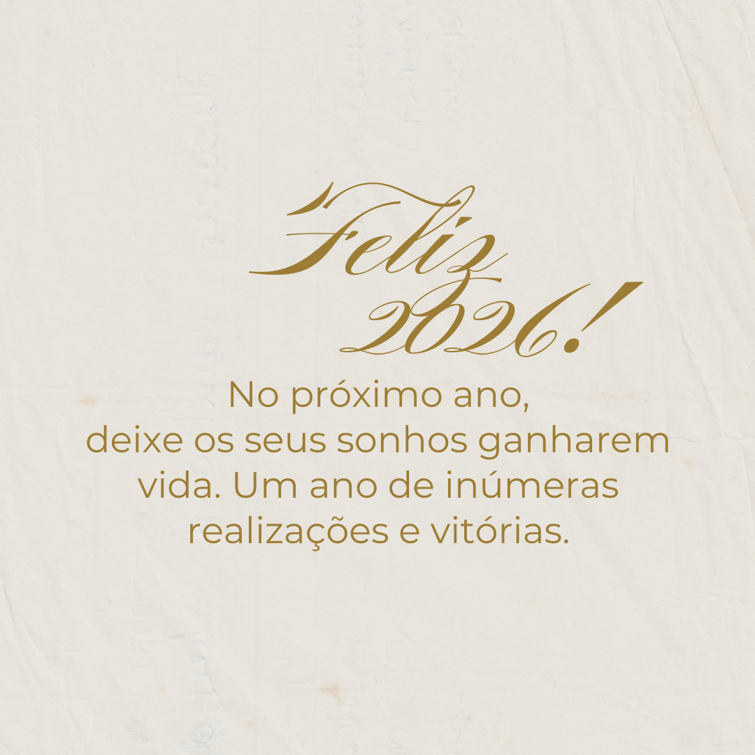 No próximo ano, deixe os seus sonhos ganharem vida. Feliz 2026! Um ano de inúmeras realizações e vitórias.
