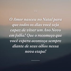 O Amor nasceu no Natal para que todos os dias você seja capaz de viver um Ano Novo em folha! Que o recomeço que você espera aconteça sempre diante de seus olhos nessa nova etapa!