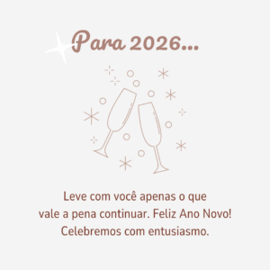 Para 2026, leve com você apenas o que vale a pena continuar. Feliz Ano Novo! Celebremos com entusiasmo.
