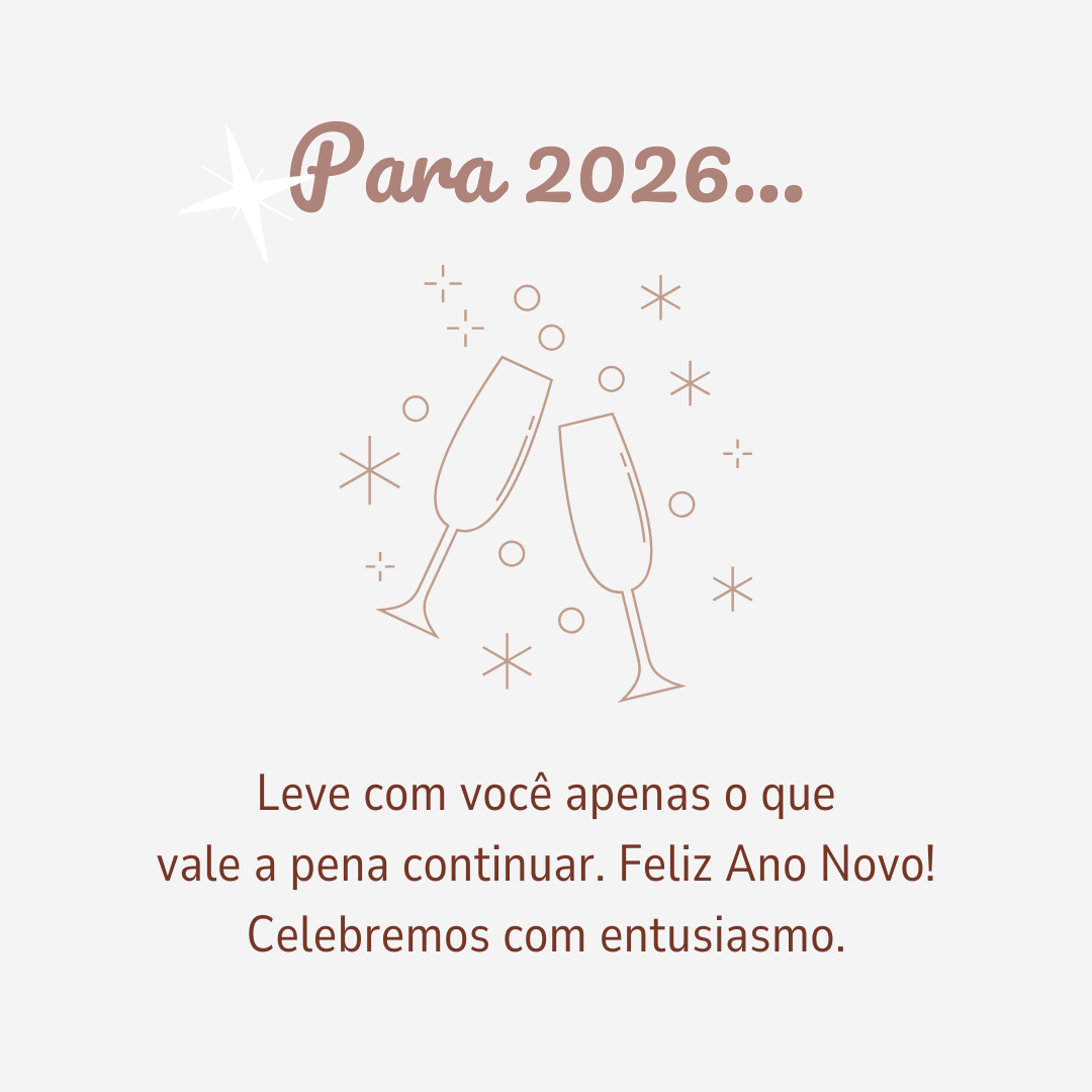 Para 2026, leve com você apenas o que vale a pena continuar. Feliz Ano Novo! Celebremos com entusiasmo.