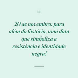 20 de novembro: para além da história, uma data que simboliza a resistência e identidade negra!