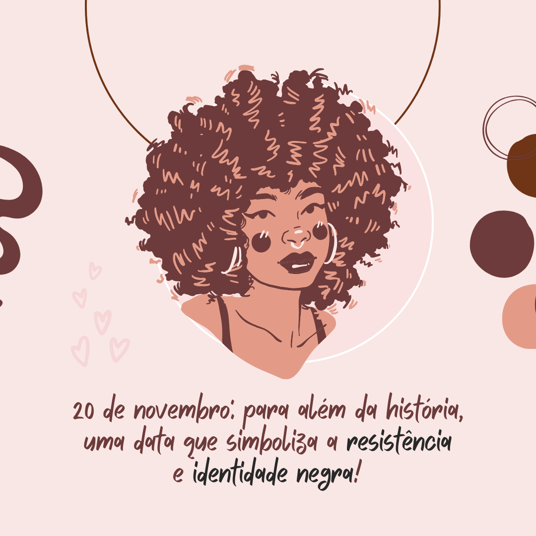 20 de novembro: para além da história, uma data que simboliza a resistência e identidade negra!