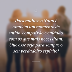 Para muitos, o Natal é também um momento de união, compaixão e cuidado com os que mais necessitam. Que esse seja para sempre o seu verdadeiro espírito!