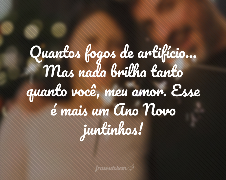 Quantos fogos de artifício... Mas nada brilha tanto quanto você, meu amor. Esse é mais um Ano Novo juntinhos!