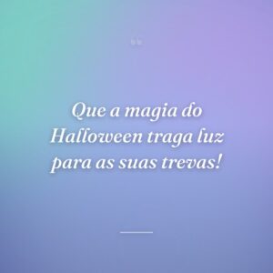 Que a magia do Halloween traga luz para as suas trevas!