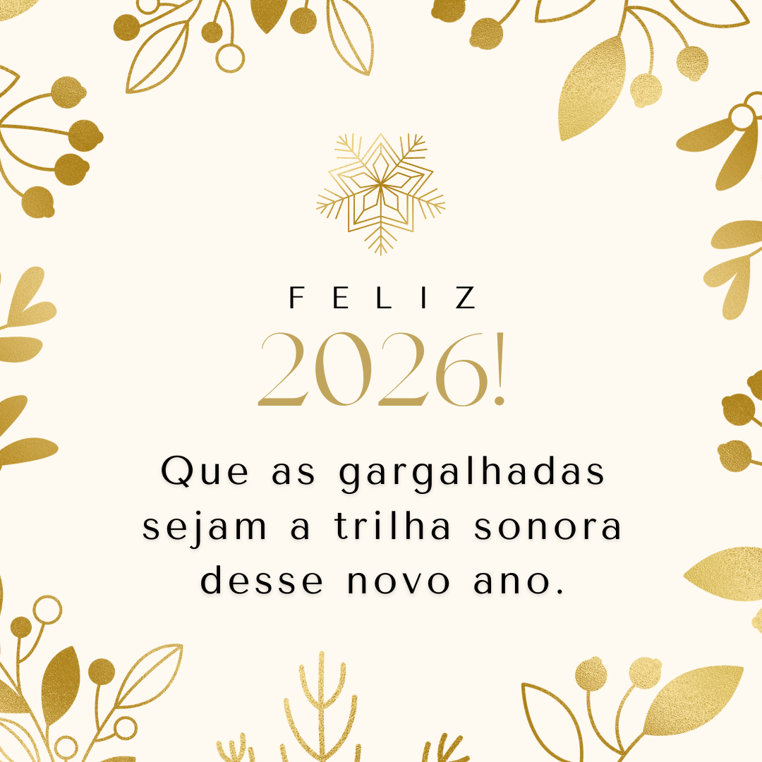 Que as gargalhadas sejam a trilha sonora desse novo ano. Feliz 2026!