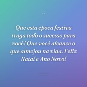 Que esta época festiva traga todo o sucesso para você! Que você alcance o que almejou na vida. Feliz Natal e Ano Novo!