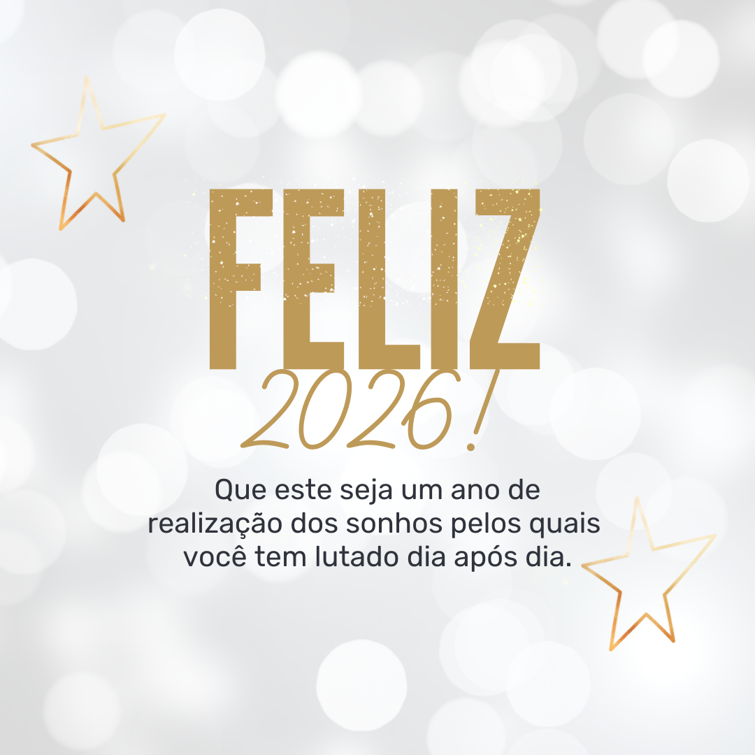 Feliz 2026! Que este seja um ano de realização dos sonhos pelos quais você tem lutado dia após dia.