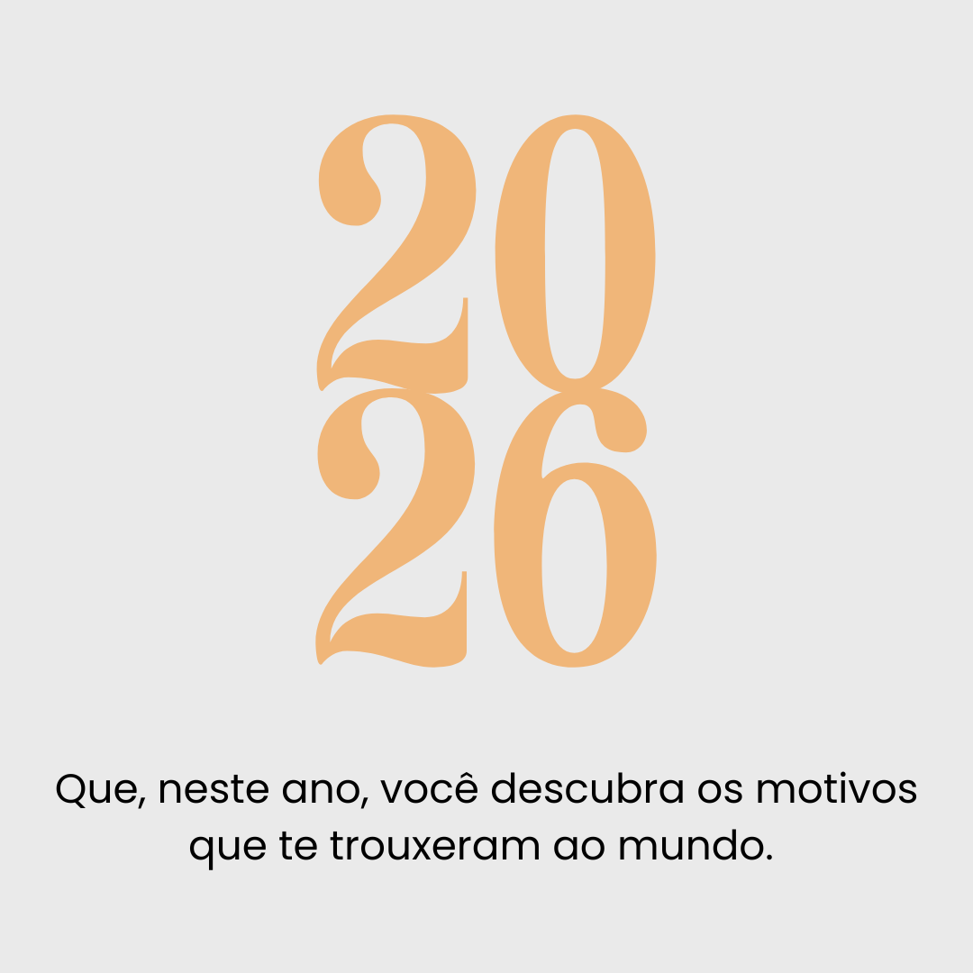 Que, neste ano, você descubra os motivos que te trouxeram ao mundo. Feliz 2026!