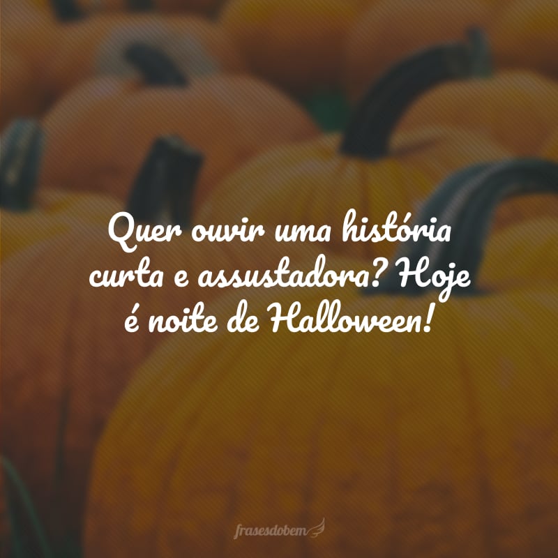 Quer ouvir uma história curta e assustadora? Hoje é noite de Halloween!