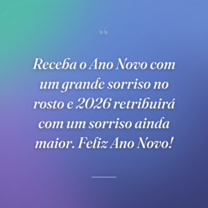 Receba o Ano Novo com um grande sorriso no rosto e 2026 retribuirá com um sorriso ainda maior. Feliz Ano Novo!