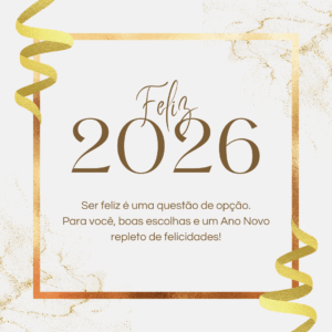 Feliz 2026! Ser feliz é uma questão de opção. Para você, boas escolhas e um Ano Novo repleto de felicidades!