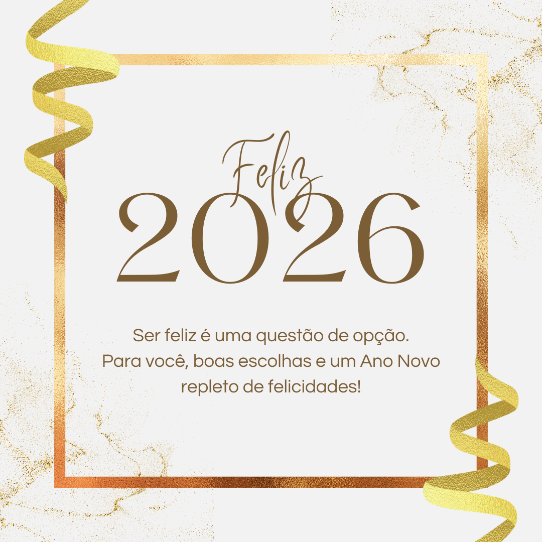 Feliz 2026! Ser feliz é uma questão de opção. Para você, boas escolhas e um Ano Novo repleto de felicidades!