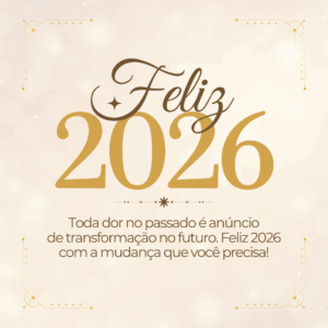 Toda dor no passado é anúncio de transformação no futuro. Feliz 2026 com a mudança que você precisa!