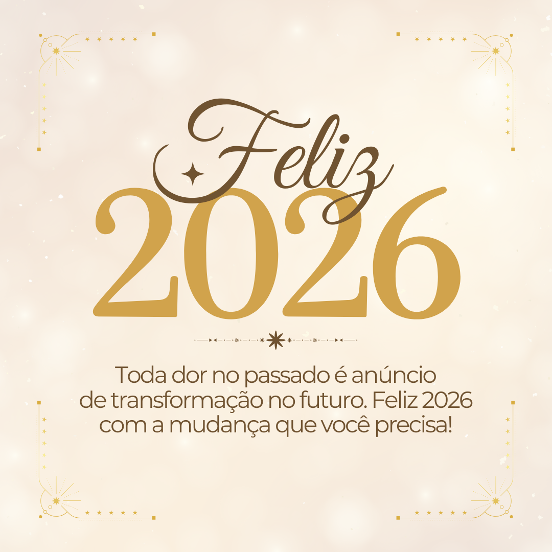 Toda dor no passado é anúncio de transformação no futuro. Feliz 2026 com a mudança que você precisa!