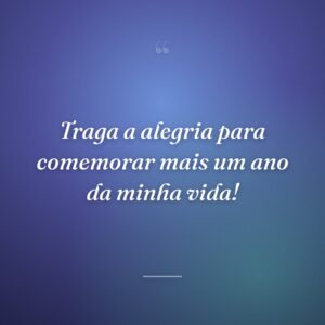 Traga a alegria para comemorar mais um ano da minha vida!