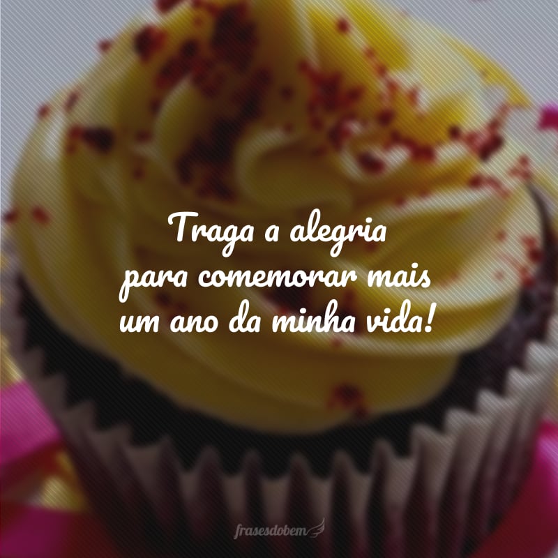 Traga a alegria para comemorar mais um ano da minha vida!