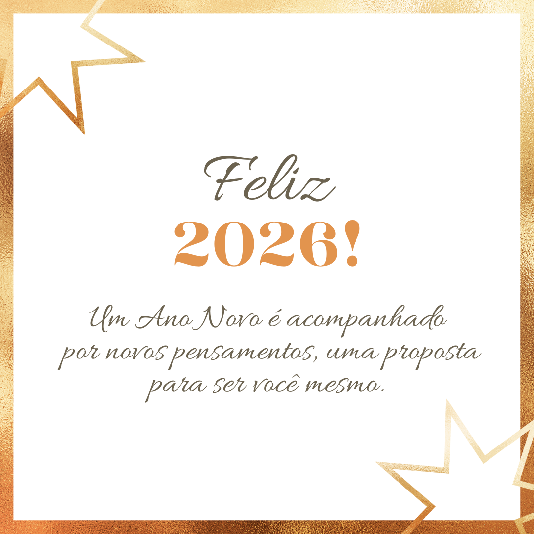 Um Ano Novo é acompanhado por novos pensamentos, uma proposta para ser você mesmo. Feliz 2026!