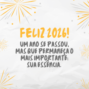 Um ano se passou, mas que permaneça o mais importante: sua essência. Feliz 2026!