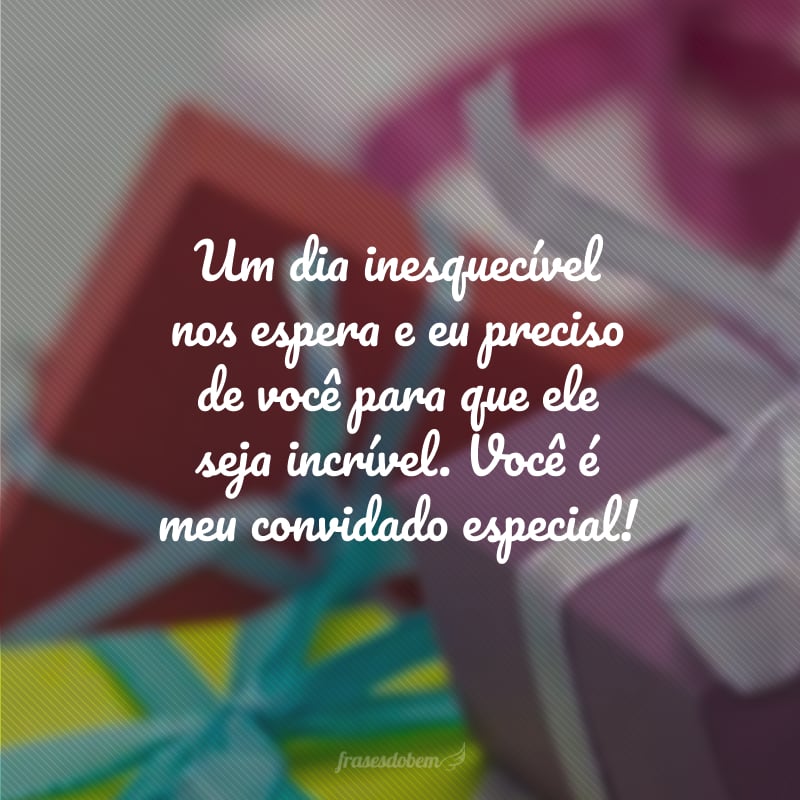 Um dia inesquecível nos espera e eu preciso de você para que ele seja incrível. Você é meu convidado especial!