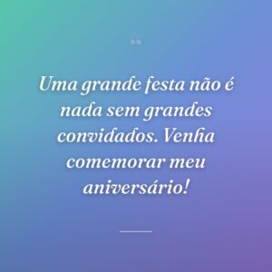 Uma grande festa não é nada sem grandes convidados. Venha comemorar meu aniversário!