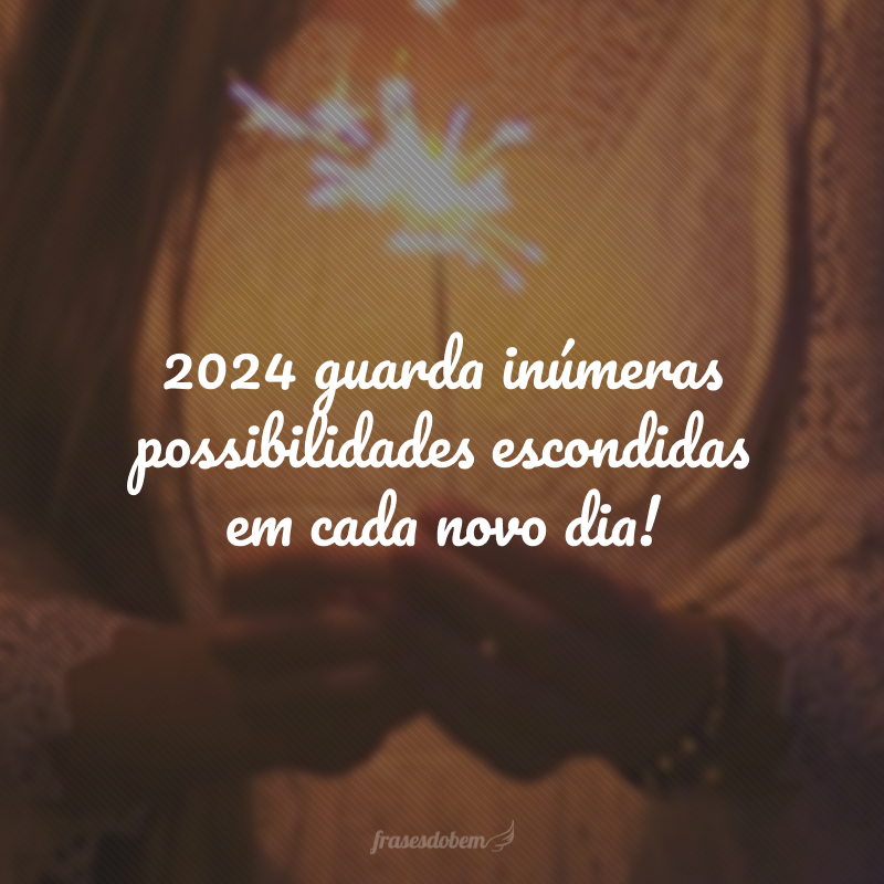 2024 guarda inúmeras possibilidades escondidas em cada novo dia!