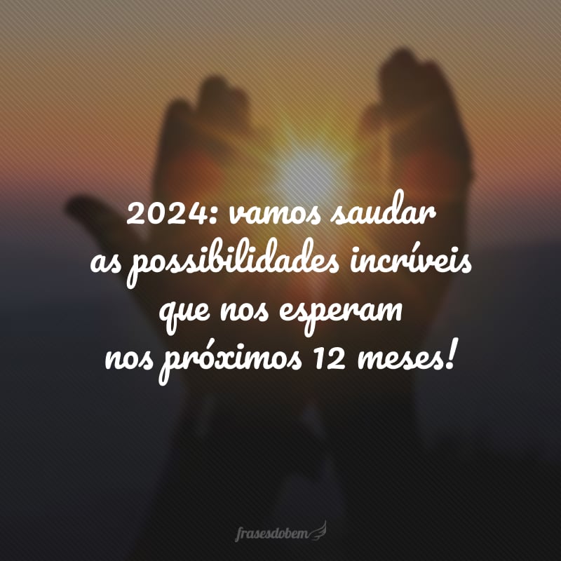 2024: vamos saudar as possibilidades incríveis que nos esperam nos próximos 12 meses!