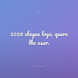 2026 chegue logo, quero lhe usar.
