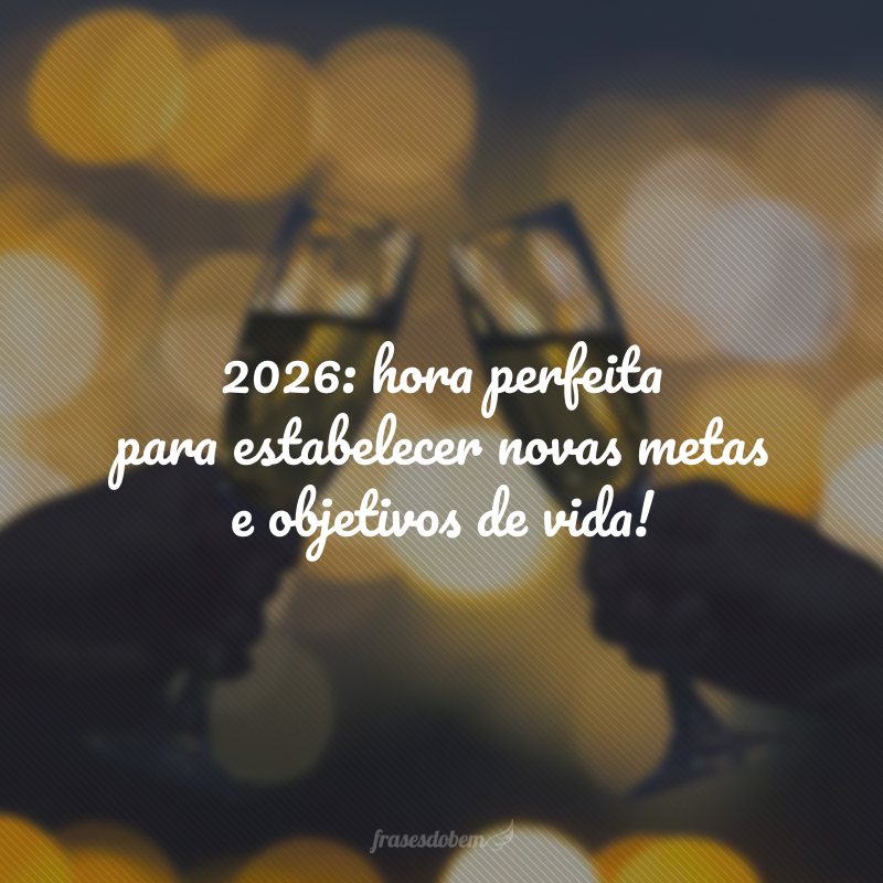 2026: hora perfeita para estabelecer novas metas e objetivos de vida!