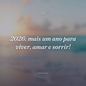 2026: mais um ano para viver, amar e sorrir!